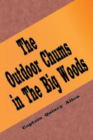 Title: The Outdoor Chums in The Big Woods (Illustrated): The Rival Hunters of Lumber Run, Author: Captain Quincy Allen