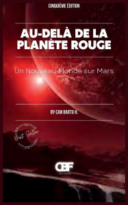 Title: Au-delï¿½ de la Planï¿½te Rouge: Un Nouveau Monde sur Mars, Author: Can Bartu H.