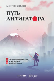 Title: Put' litigatora: CHemu samurayskiy kodeks mozhet nauchit' sudebnogo yurista, Author: Mergen Doraev
