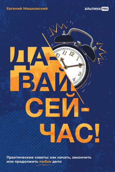 Davay seychas! Prakticheskie sovety: kak nachat', zakonchit' ili prodolzhit' lyuboe delo
