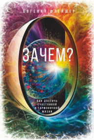 Title: Zachem? Kak dostich' schastlivoy i garmonichnoy zhizni, Author: Evgeniy Fleischer