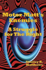 Title: Motor Matt's Enemies: A Struggle for The Right, Author: Stanley R. Matthews