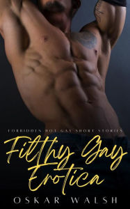 Title: Filthy Gay Erotica: Forbidden Hot Gay Short Stories, Author: Oskar Walsh