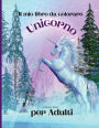 Il mio libro da colorare Unicorno per adulti: Libro da colorare per adulti antistress con bellissimi disegni impressionanti e rilassanti per uomini e donne