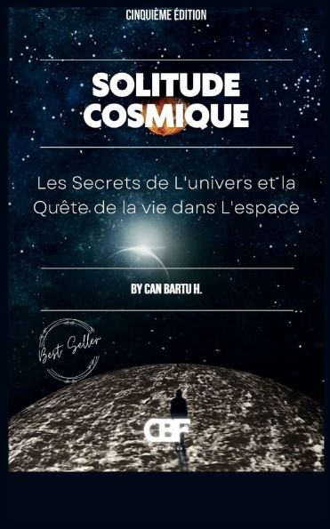 Solitude Cosmique: Les Secrets de L'univers et la Quï¿½te de la vie dans L'espace