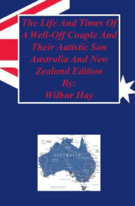 Title: The Day-To-Day Lives Of A Well-Off Couple And Their Autistic Son: Australia And New Zealand Edition, Author: Wilbur Hay