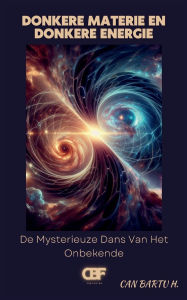 Title: Donkere Materie en Donkere Energie: De Mysterieuze Dans Van Het Onbekende, Author: Can Bartu H.