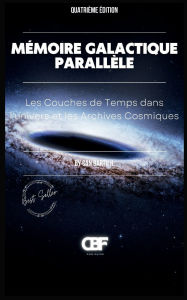 Title: Mï¿½moire Galactique Parallï¿½le: Les Couches de Temps dans l'univers et les Archives Cosmiques, Author: Can Bartu H.