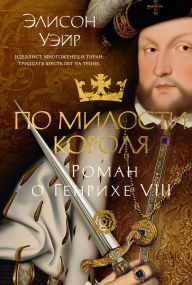 Title: Po milosti korolya. Roman o Genrihe VIII, Author: Alison Weir