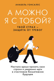 Title: A mozhno ya s toboy? Tvoy strah - zashchita ot trevog, Author: Anabel Gonzalez