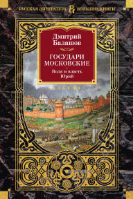 Title: Gosudari Moskovskie. Volya i vlast'. Yuriy, Author: Dmitriy Balashov