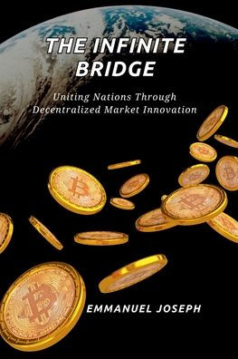 The Infinite Bridge, Uniting Nations Through Decentralized Market Innovation
