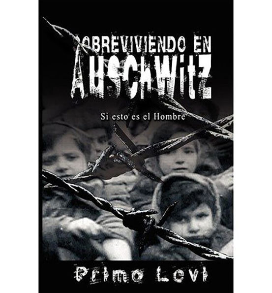 Sobreviviendo en Auschwitz - Si esto es el Hombre