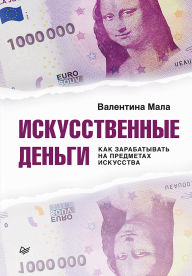 Title: Iskusstvennye den'gi. Kak zarabatyvat' na predmetah iskusstva, Author: Valentina Mala