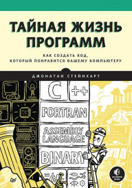Title: Tajnaya zhizn' programm. Kak sozdat' kod, kotoryj ponravitsya vashemu komp'yuteru, Author: Jonathan Steinhart