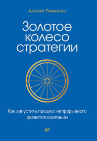 Title: Zolotoe koleso strategii. Kak zapustit' process nepreryvnogo razvitiya kompanii, Author: Alex Romanenko