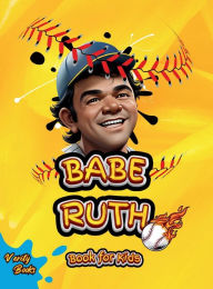 Title: Babe Ruth Book for Kids: The biography of the 