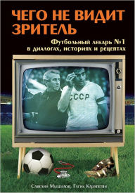 Title: CHego ne vidit zritel. Futbolnyj lekar #1 v dialogax, istoriyax i receptax, Author: Gagik Karapetyan