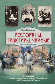 Title: Restorany, traktiry, chajnye... Iz istorii obshhestvennogo pitaniya v Peterburge XVIII - nachala XX veka, Author: YUliya Borisovna Demidenko