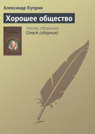 Title: Xoroshee obshhestvo, Author: Aleksandr Ivanovich Kuprin