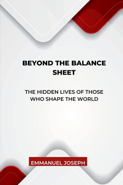Beyond the Balance Sheet, The Hidden Lives of Those Who Shape the World