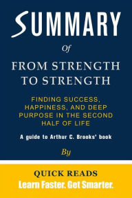 Title: Summary of From Strength to Strength: Finding Success, Happiness, and Deep Purpose in the Second Half of Life by Arthur C. Brooks, Author: Quick Reads