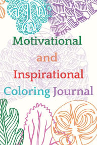 Title: Motivational and Inspirational Coloring Journal: Stunning coloring journal, helps you keep track of what inspires you on a daily basis and it contains coloring pages., Author: Cristie Jameslake