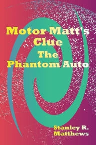 Title: Motor Matt's Clue: The Phantom Auto, Author: Stanley R. Matthews