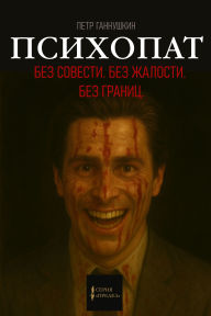 Title: Psychopath. Without conscience. Without pity. Without borders., Author: Petr Gannushkin