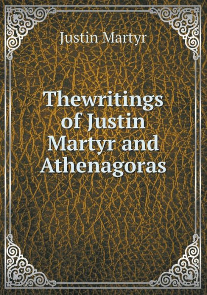 Thewritings of Justin Martyr and Athenagoras