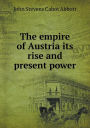 The empire of Austria its rise and present power