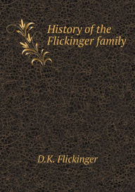 Title: History of the Flickinger family, Author: D.K. Flickinger