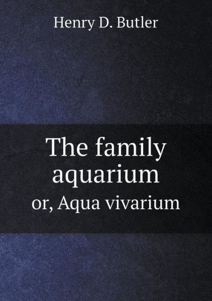 The family aquarium or, Aqua vivarium