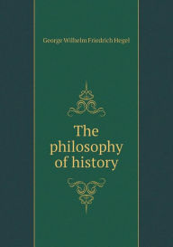Title: The philosophy of history, Author: George Wilhelm Friedrich Hegel