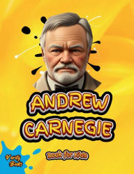 Title: Andrew Carnegie Book for Kids: The biography of the great Industrialist and Philanthropist for Kids, colored pages., Author: Verity Books