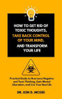 How to Get Rid of Toxic Thoughts, Take Back Control of Your Mind, and Transform Your Life: Practical Guide to Overcome Negative and Toxic Thinking, Gain Mental Liberation, and Live Your Best Life