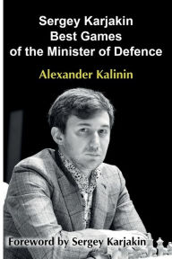 Title: Sergey Karjakin: Best Games of the Minister of Defence, Author: Alexander Kalinin