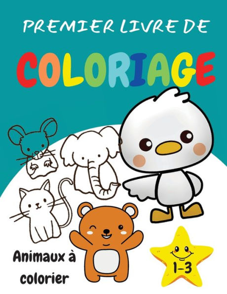 Premier livre de coloriage 1-3 Animaux ï¿½ colorier: Un livre d'activitï¿½s ï¿½tonnant et amusant pour les enfants, les tout-petits, les garï¿½ons et les filles.