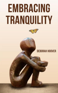 Title: Embracing Tranquility - A Comprehensive Guide to Stress Management, Author: Deborah Hoover