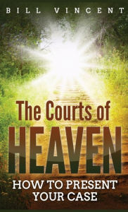 Title: The Courts of Heaven (Pocket Size): How to Present Your Case, Author: Bill Vincent