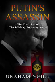 Title: Putin's Assassin: The Truth Behind The Salisbury Poison Attack, Author: Graham Yuill