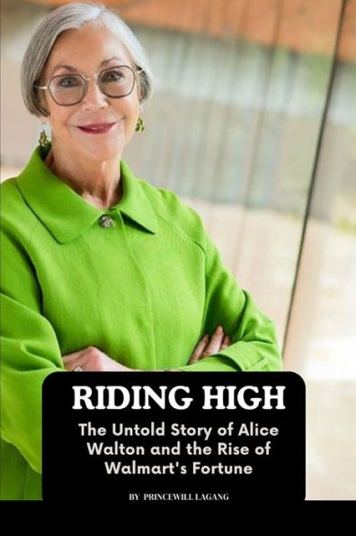 Riding High: The Untold Story of Alice Walton and the Rise of Walmart's Fortune