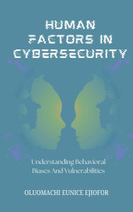 Title: Human Factors In Cybersecurity: Understanding Behavioral Biases and Vulnerabilities, Author: Oluomachi  Eunice Ejiofor