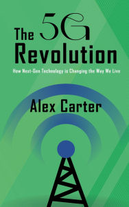 Title: The 5G Revolution - How Next-Gen Technology is Changing the Way We Live, Author: Alex Carter