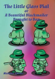 Title: The Little Glass Vial: A Beautiful Blackmailer Brought to Bay, Author: Nicholas Carter