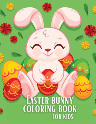 Download Easter Bunny Coloring Book For Kids Cute Easter Coloring Book For Kids And Toddlers Ages 4 8 A Fun Coloring Book With Easter Eggs Cute Bunnies Flowers And More By Dimitra Clifford Paperback
