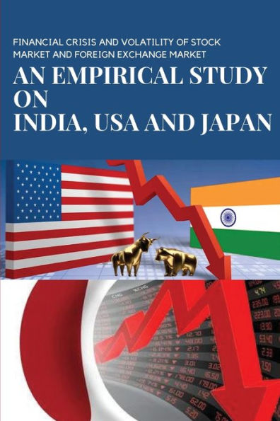 FINANCIAL CRISIS AND VOLATILITY OF STOCK MARKET AND FOREIGN EXCHANGE MARKET AN EMPIRICAL STUDY ON INDIA, USA AND JAPAN: AN EMPIRICAL STUDY ON INDIA, USA AND JAPAN
