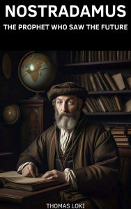 Title: Nostradamus: The Prophet Who Saw the Future, Author: Thomas Loki