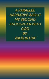 Title: A Parallel Narrative About My Second Encounter With God: A Large Print Book, Author: Wilbur Hay
