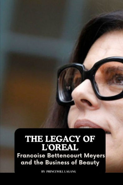 The Legacy of L'Oreal: Francoise Bettencourt Meyers and the Business of Beauty